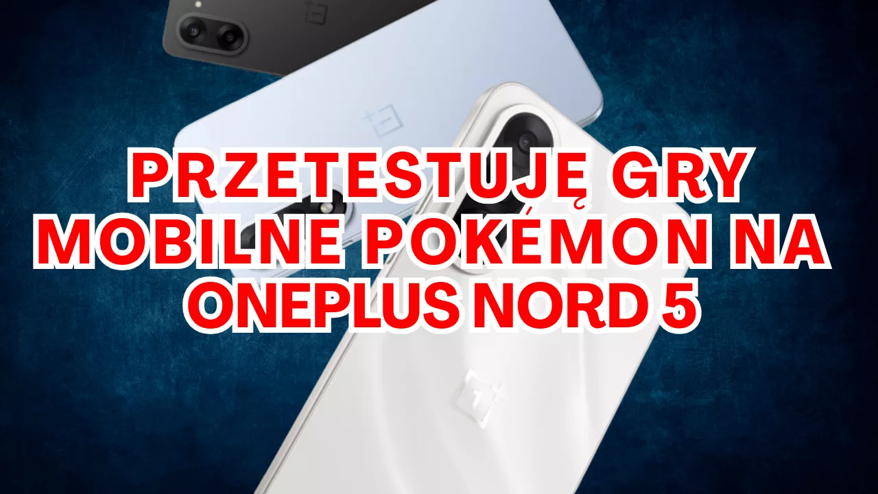 Czy OnePlus Nord 5 poradzi sobie z mobilnymi grami Pokémon? Czas na test!